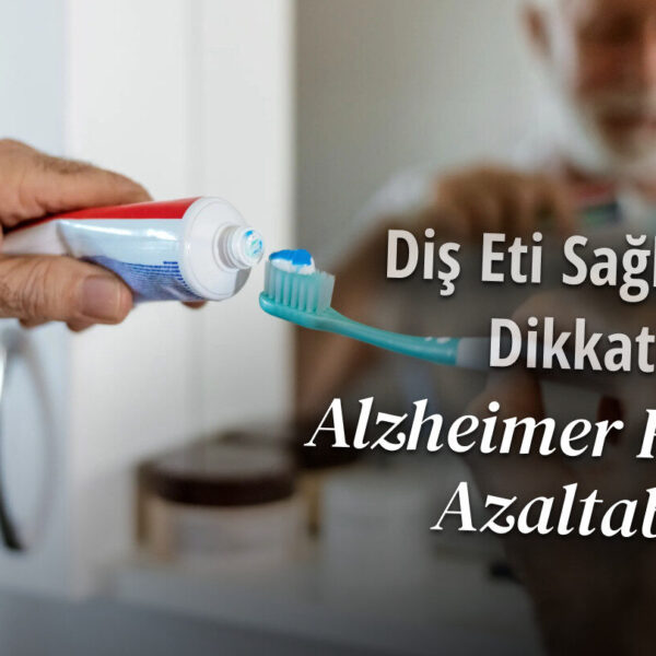 Diş Eti Sağlığımıza Dikkat Ederek Alzheimer Riskini Azaltabiliriz